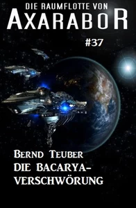 Titel: Die Raumflotte von Axarabor #37: Die Bacarya-Verschwörung