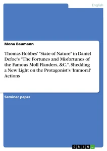 Titel: Thomas Hobbes' "State of Nature" in Daniel Defoe's "The Fortunes and Misfortunes of the Famous Moll Flanders, &C.". Shedding a New Light on the Protagonist's 'Immoral' Actions
