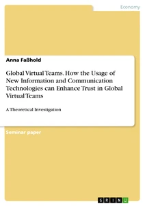 Title: Global Virtual Teams. How the Usage of New Information and Communication Technologies can Enhance Trust in Global Virtual Teams