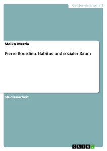 Titel: Pierre Bourdieu. Habitus und sozialer Raum