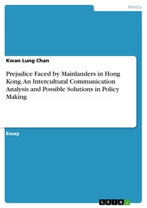 Titel: Prejudice Faced by Mainlanders in Hong Kong. An Intercultural Communication Analysis and Possible Solutions in Policy Making