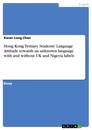 Titel: Hong Kong Tertiary Students’ Language Attitude towards an unknown language with and without UK and Nigeria labels