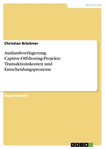 Titel: Auslandsverlagerung. Captive-Offshoring-Projekte. Transaktionskosten und Entscheidungsprozesse