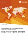 Título: Eine Zukunft ohne Banken? Die Auswirkungen der Blockchain-Technologie auf deutsche Universalbanken