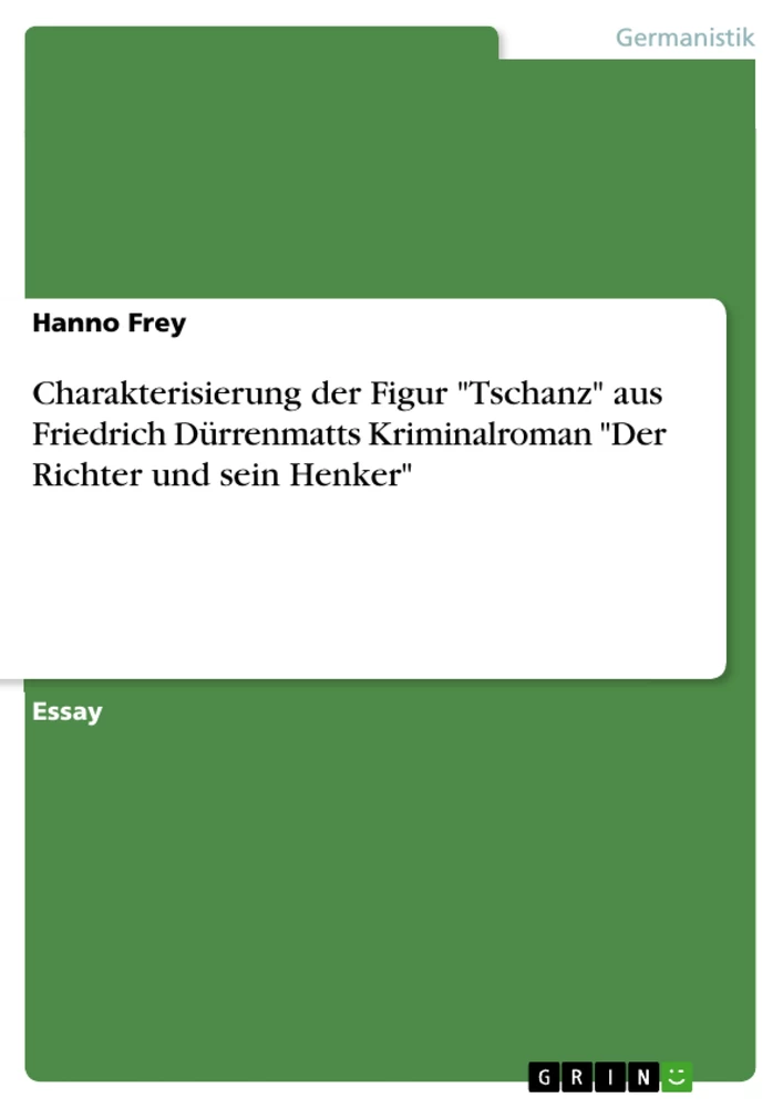 Titel: Charakterisierung der Figur "Tschanz" aus Friedrich Dürrenmatts Kriminalroman "Der Richter und sein Henker"