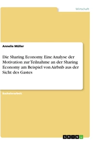 Title: Die Sharing Economy. Eine Analyse der Motivation zur Teilnahme an der Sharing Economy am Beispiel von Airbnb aus der Sicht des Gastes