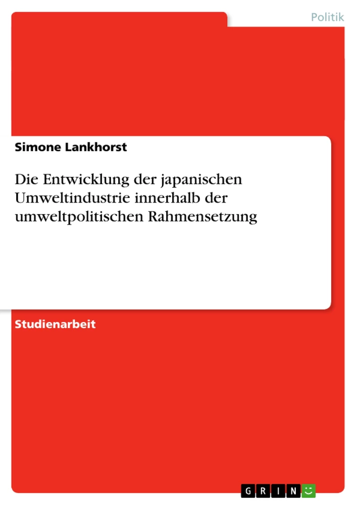 Titel: Die Entwicklung der japanischen Umweltindustrie innerhalb der umweltpolitischen Rahmensetzung