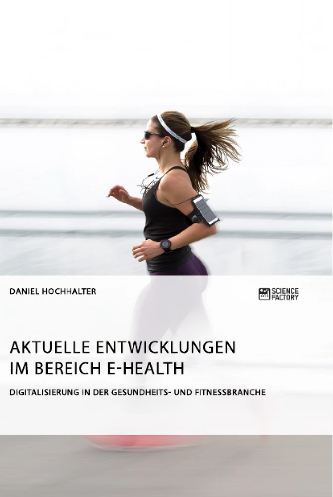 Titel: Aktuelle Entwicklungen im Bereich E-Health. Digitalisierung in der Gesundheits- und Fitnessbranche