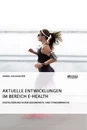 Title: Aktuelle Entwicklungen im Bereich E-Health. Digitalisierung in der Gesundheits- und Fitnessbranche