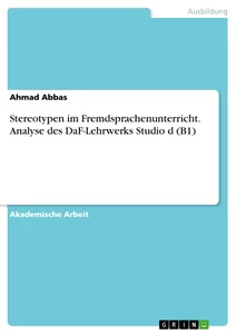 Title: Stereotypen im Fremdsprachenunterricht. Analyse des DaF-Lehrwerks Studio d (B1)