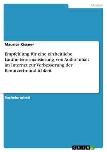 Titel: Empfehlung für eine einheitliche Lautheitsnormalisierung von Audio-Inhalt im Internet zur Verbesserung der Benutzerfreundlichkeit