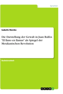 Título: Die Darstellung der Gewalt in Juan Rulfos "El llano en llamas" als Spiegel der Mexikanischen Revolution
