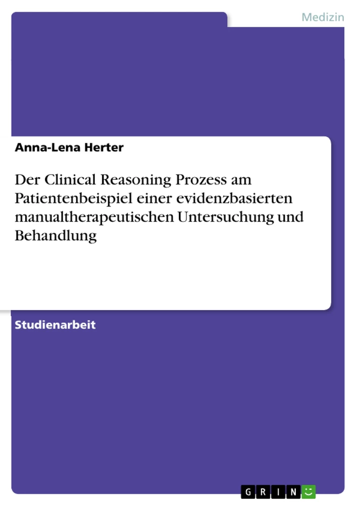 Título: Der Clinical Reasoning Prozess am Patientenbeispiel einer evidenzbasierten manualtherapeutischen Untersuchung und Behandlung