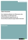 Titel: Die Subkulturaffinität als Phänomen des Jugendalters am Beispiel der rechtsradikalen Jugendszene in Deutschland anhand ausgewählter Literatur