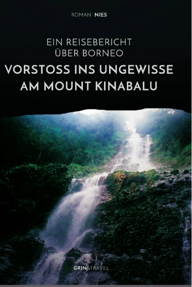 Title: Vorstoß ins Ungewisse am Mount Kinabalu. Ein Reisebericht über Borneo