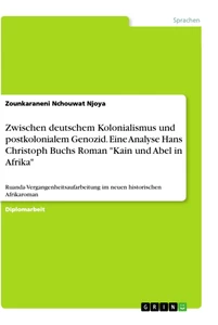 Titel: Zwischen deutschem Kolonialismus und postkolonialem Genozid. Eine Analyse Hans Christoph Buchs Roman "Kain und Abel in Afrika"