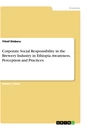 Title: Corporate Social Responsibility in the Brewery Industry in Ethiopia. Awareness, Perception and Practices