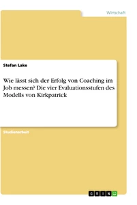 Titel: Wie lässt sich der Erfolg von Coaching im Job messen? Die vier Evaluationsstufen des Modells von Kirkpatrick
