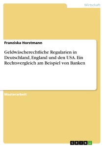Title: Geldwäscherechtliche Regularien in Deutschland, England und den USA. Ein Rechtsvergleich am Beispiel von Banken