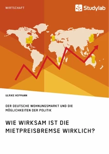 Titel: Wie wirksam ist die Mietpreisbremse wirklich? Der deutsche Wohnungsmarkt und die Möglichkeiten der Politik