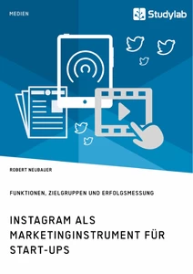 Titel: Instagram als Marketinginstrument für Start-ups. Funktionen, Zielgruppen und Erfolgsmessung