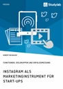 Title: Instagram als Marketinginstrument für Start-ups. Funktionen, Zielgruppen und Erfolgsmessung