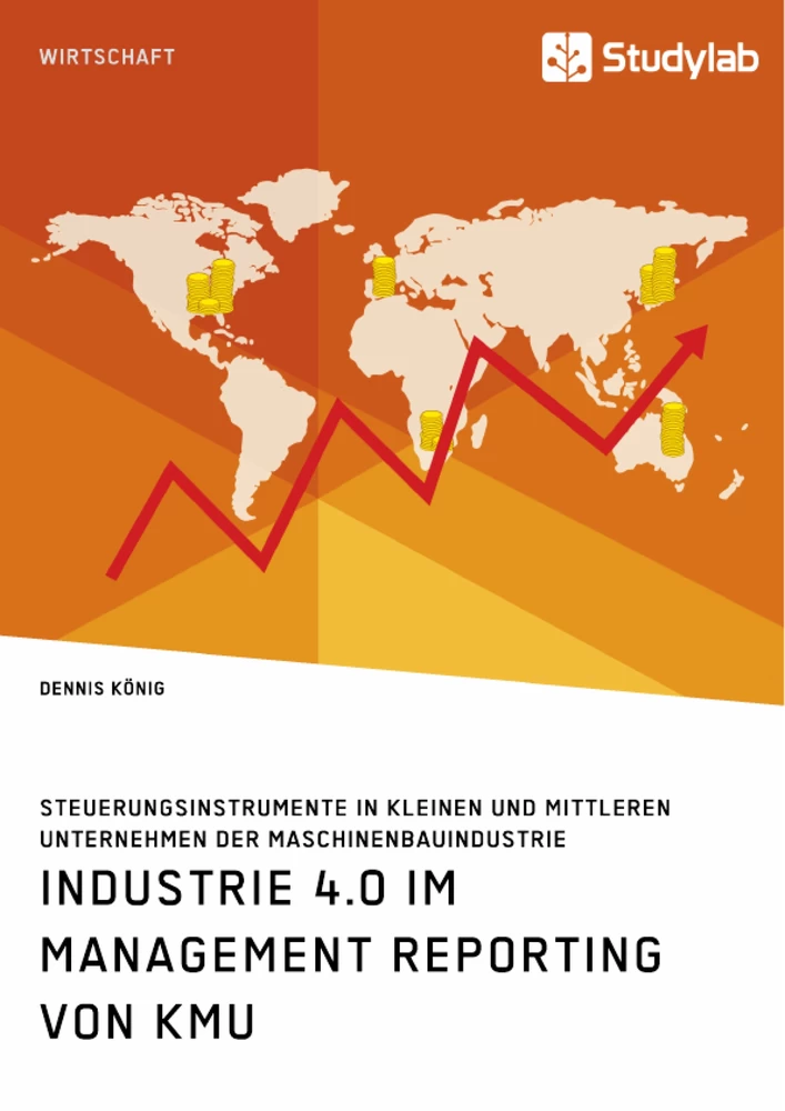 Titel: Industrie 4.0 im Management Reporting von KMU. Steuerungsinstrumente in kleinen und mittleren Unternehmen der Maschinenbauindustrie
