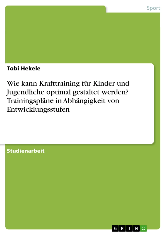 Title: Wie kann Krafttraining für Kinder und Jugendliche optimal gestaltet werden? Trainingspläne in Abhängigkeit von Entwicklungsstufen