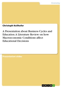 Title: A Presentation about Business Cycles and Education. A Literature Review on how Macroeconomic Conditions affect Educational Decisions