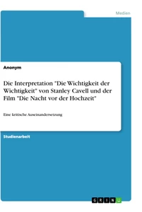 Titel: Die Interpretation "Die Wichtigkeit der Wichtigkeit" von Stanley Cavell und der Film "Die Nacht vor der Hochzeit"