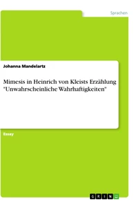 Titel: Mimesis in Heinrich von Kleists Erzählung "Unwahrscheinliche Wahrhaftigkeiten"