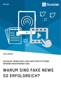 Title: Warum sind Fake News so erfolgreich? Digitaler Tribalismus und identitätsstiftende Informationsverarbeitung