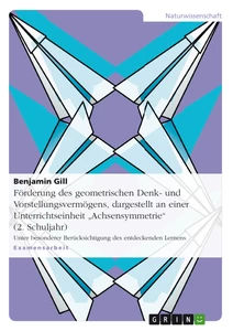 Titel: Förderung des geometrischen Denk- und Vorstellungsvermögens, dargestellt an einer Unterrichtseinheit "Achsensymmetrie" (2. Schuljahr)