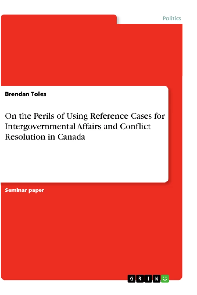 Title: On the Perils of Using Reference Cases for Intergovernmental Affairs and Conflict Resolution in Canada