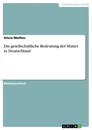 Título: Die gesellschaftliche Bedeutung der Mutter in Deutschland
