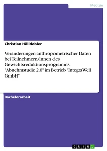 Titel: Veränderungen anthropometrischer Daten bei Teilnehmern/innen des Gewichtsreduktionsprogramms "Abnehmstudie 2.0" im Betrieb "IntegraWell GmbH"