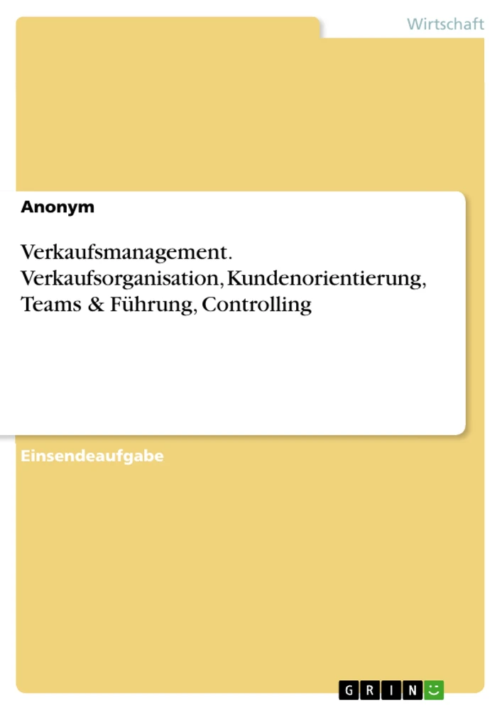 Title: Verkaufsmanagement. Verkaufsorganisation, Kundenorientierung, Teams & Führung, Controlling