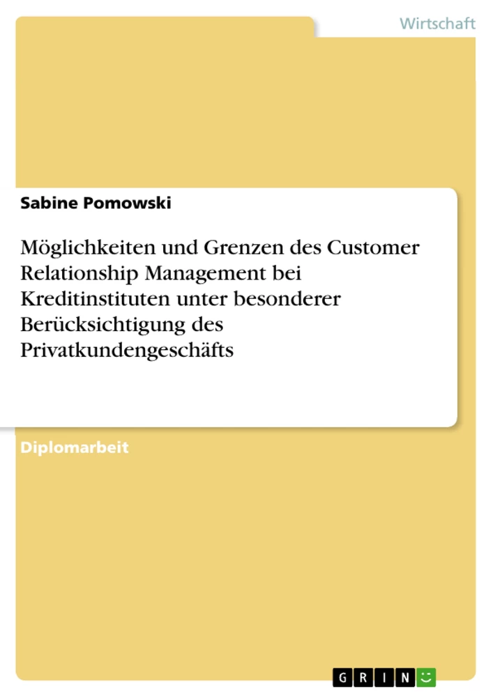 Titel: Möglichkeiten und Grenzen des Customer Relationship Management bei Kreditinstituten unter besonderer Berücksichtigung des Privatkundengeschäfts