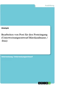 Titre: Bearbeiten von Post für den Posteingang (Unterweisungsentwurf Bürokaufmann / -frau)