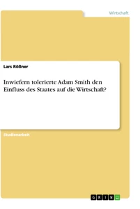 Title: Inwiefern tolerierte Adam Smith den Einfluss des Staates auf die Wirtschaft?