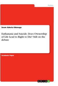 Titel: Euthanasia and Suicide. Does Ownership of Life Lead to Right to Die? Still on the debate
