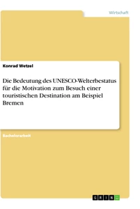 Title: Die Bedeutung des UNESCO-Welterbestatus für die Motivation zum Besuch einer touristischen Destination am Beispiel Bremen