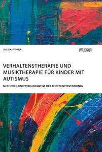 Titel: Verhaltenstherapie und Musiktherapie für Kinder mit Autismus. Methoden und Wirkungsweise der beiden Interventionen