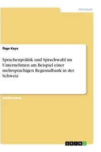 Title: Sprachenpolitik und Sprachwahl im Unternehmen am Beispiel einer mehrsprachigen Regionalbank in der Schweiz