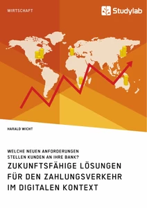 Titel: Zukunftsfähige Lösungen für den Zahlungsverkehr im digitalen Kontext. Welche neuen Anforderungen stellen Kunden an ihre Bank?