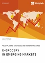 Titel: E-Grocery in Emerging Markets. Major Players, Strategies, and Market Structures