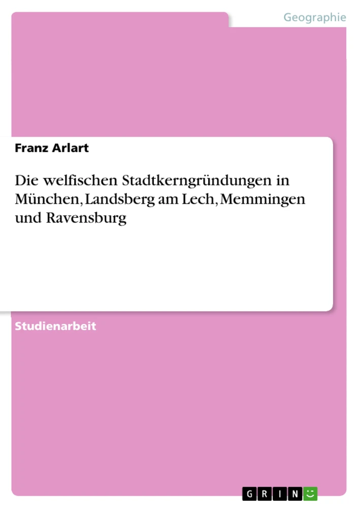 Title: Die welfischen Stadtkerngründungen in München, Landsberg am Lech, Memmingen und Ravensburg