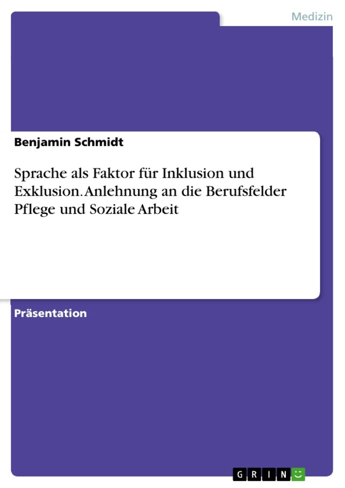 Title: Sprache als Faktor für Inklusion und Exklusion. Anlehnung an die Berufsfelder Pflege und Soziale Arbeit