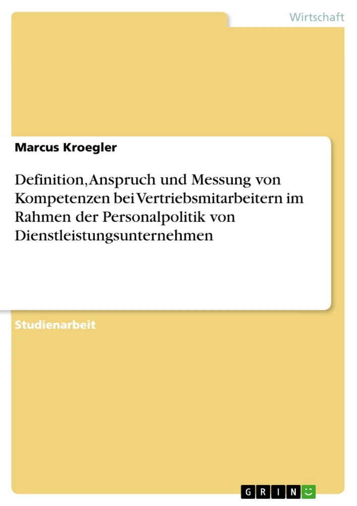 Titre: Definition, Anspruch und Messung von Kompetenzen bei Vertriebsmitarbeitern im Rahmen der Personalpolitik von Dienstleistungsunternehmen