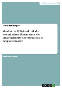 Titre: Mindert die Religionskritik des evolutionären Humanismus die Erklärungskraft einer funktionalen Religionstheorie?